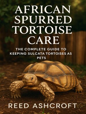 cover image of African Spurred Tortoise Care the Complete Guide to Keeping Sulcata Tortoises as Pets